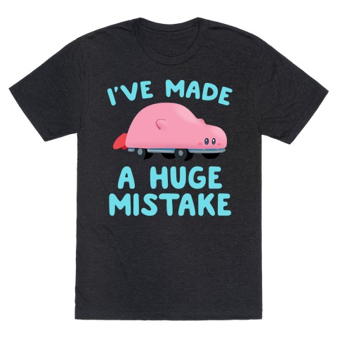 I've made a Huge Mistake (Kirby Parody) T-Shirt