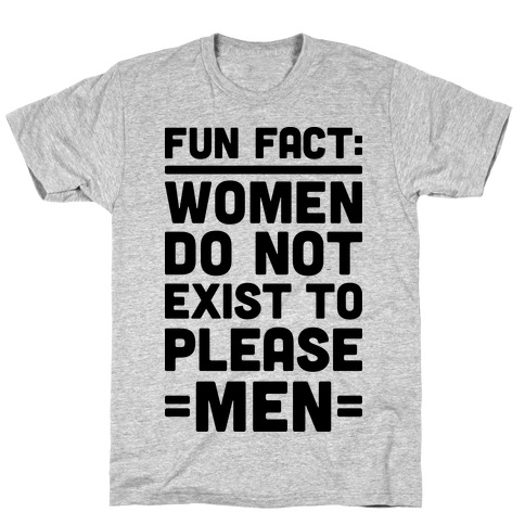 Fun Fact: Women Do Not Exist To Please Men T-Shirt