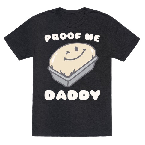 Proof Me Daddy Bread Parody T-Shirt
