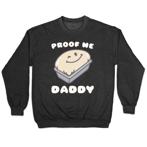 Proof Me Daddy Bread Parody Pullover