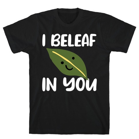 I Beleaf In You T-Shirt