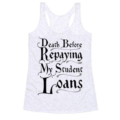 Death Before Repaying My Student Loans Racerback Tank Top