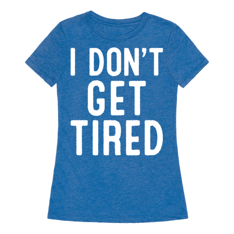 I Don’t Get Tired - T-Shirt - HUMAN