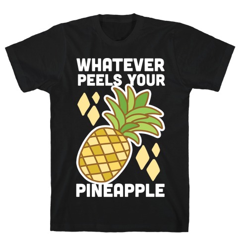Whatever Peels Your Pineapple T-Shirt