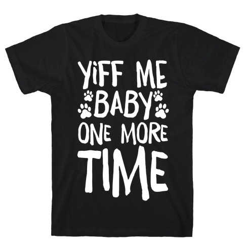 Yiff Me Baby One More Time T-Shirt