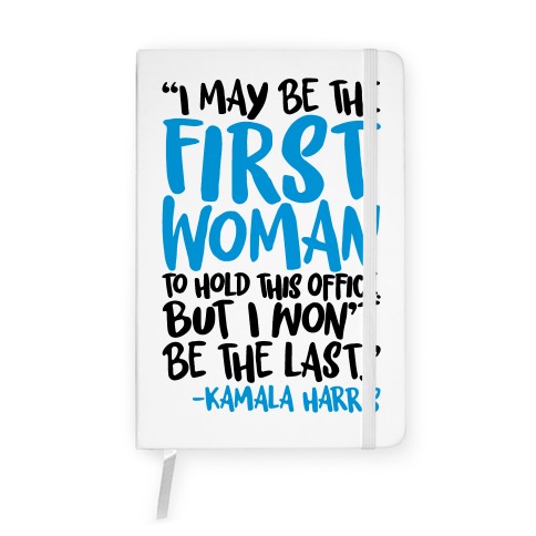 I May Be The First Woman To Hold This Office But I Won't Be The Last Kamala Harris Quote White Print Notebook
