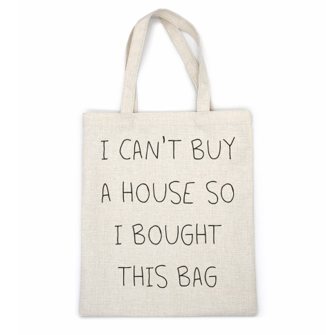 I Can't Buy A House So I Bought... Casual Tote