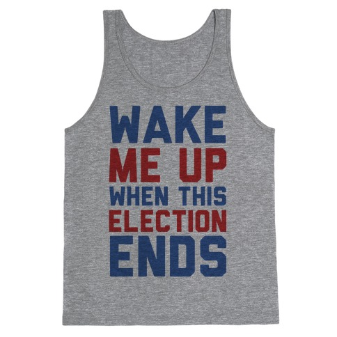 Wake Me Up When This Election Ends Tank Top