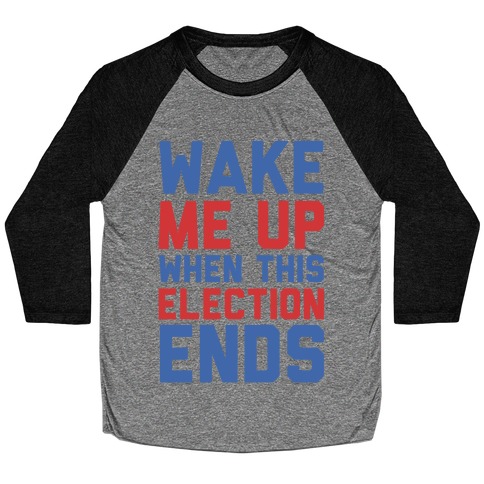 Wake Me Up When This Election Ends Baseball Tee
