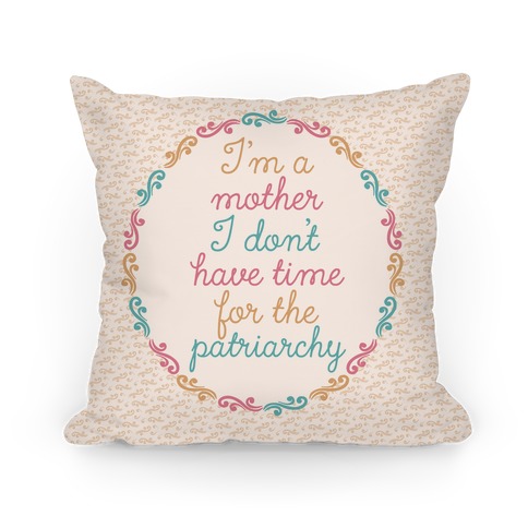 I'm a Mother I Don't Have Time For The Patriarchy Pillow