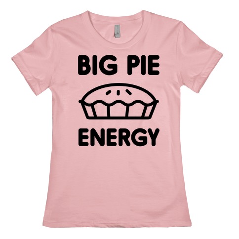 Big Pie Energy Womens T-Shirt