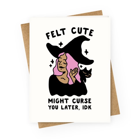 Felt Cute Might Curse You Later IDK Greeting Card