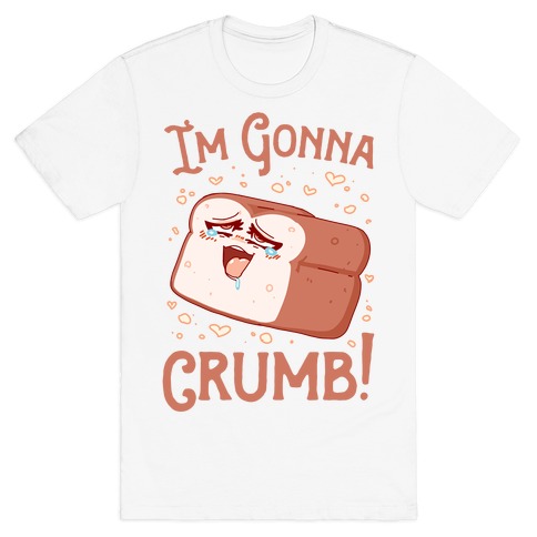 I'm Gonna Crumb! T-Shirt
