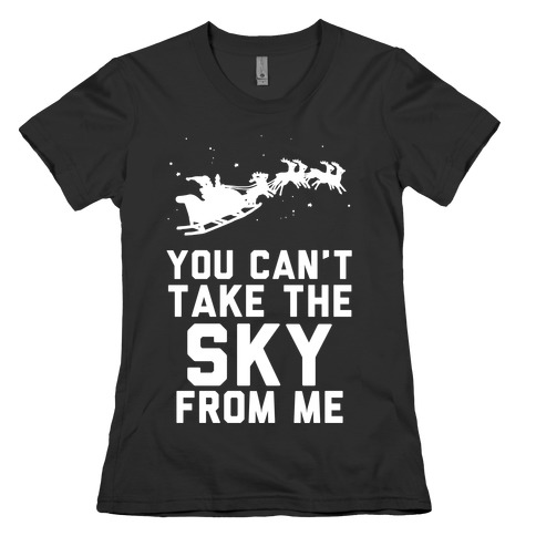 You Can't Take the Sky From Me Santa Sleigh Womens T-Shirt