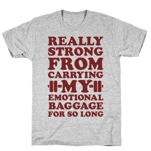 Really Strong From Carrying My Emotional Baggage For So Long T-Shirt
