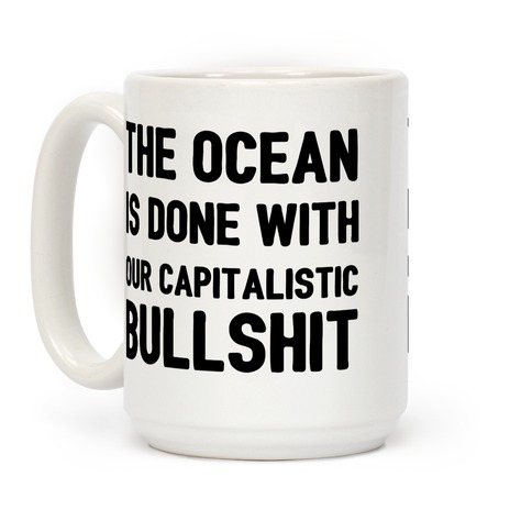The Ocean Is Done With Our Capitalistic Bullshit Coffee Mug