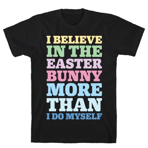 I Believe In The Easter Bunny More Than Myself White Print T-Shirt