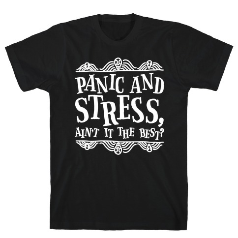 Panic and Stress, Ain't It The Best? T-Shirt