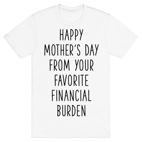 Happy Mother's Day From Your Favorite Financial Burden T-Shirt