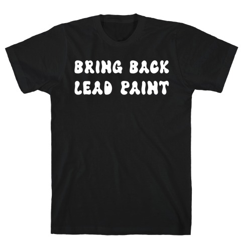 Bring Back Lead Paint T-Shirt