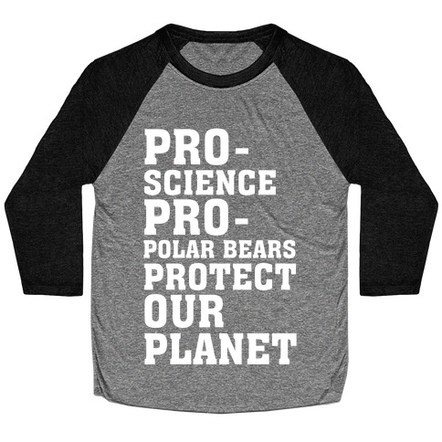 Pro-Science Pro-Polar Bears Protect Our Planet Baseball Tee