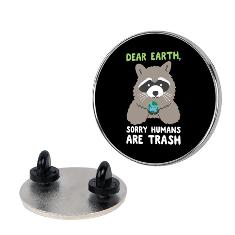 Dear Earth, Sorry Humans Are Trash (Raccoon) Pin