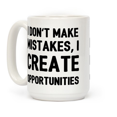 I Don't Make Mistakes, I Create Opportunities Coffee Mug