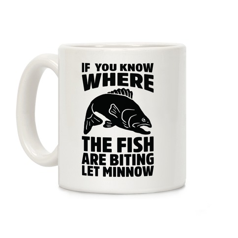 If You Know Where the Fish are Biting Let Minnow Coffee Mug