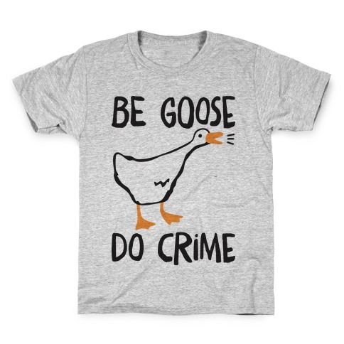 Be Goose Do Crime Kids T-Shirt