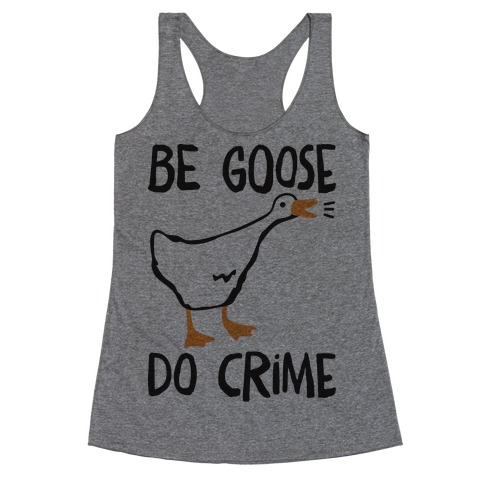 Be Goose Do Crime Racerback Tank Top