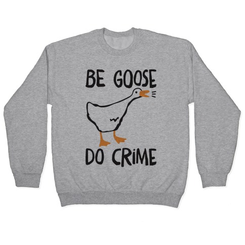 Be Goose Do Crime Pullover