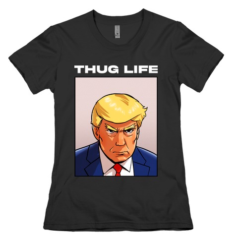Thug Life (TRUMP) Womens T-Shirt