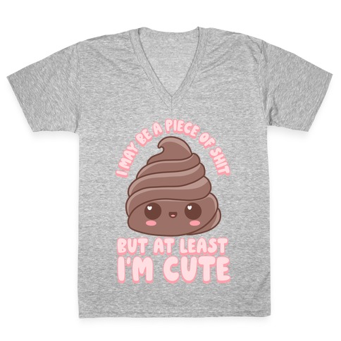 I May Be A Piece of Shit V-Neck Tee Shirt