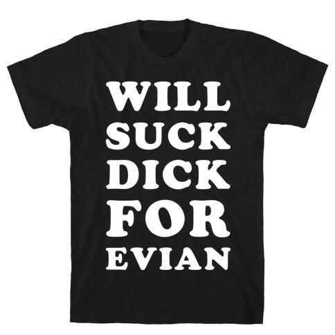 Will Suck Dick for Evian T-Shirt