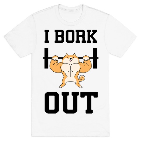 I Bork Out T-Shirt