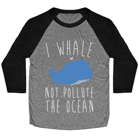 I Whale Not Pollute The Ocean White Print Baseball Tee