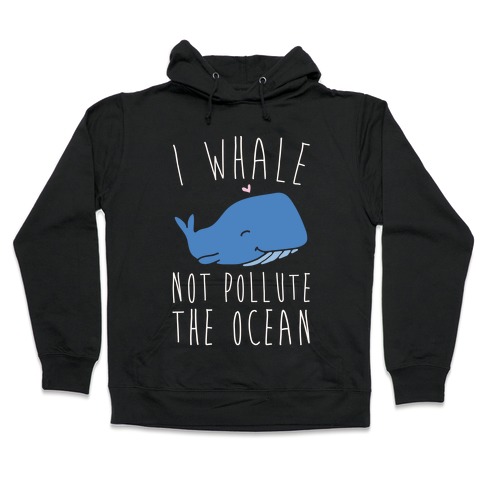 I Whale Not Pollute The Ocean White Print Hooded Sweatshirt
