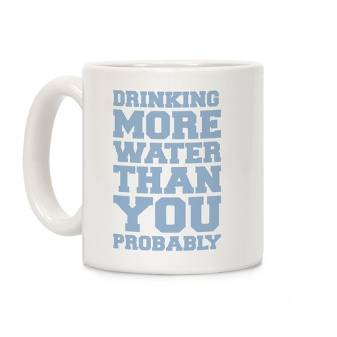 Drinking More Water Than You Probably Coffee Mug