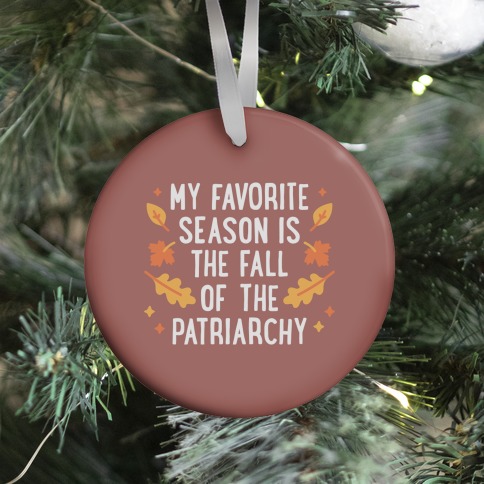My Favorite Season Is The Fall Of The Patriarchy Ornament