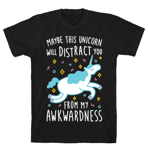 Maybe This Unicorn Will Distract You T-Shirt