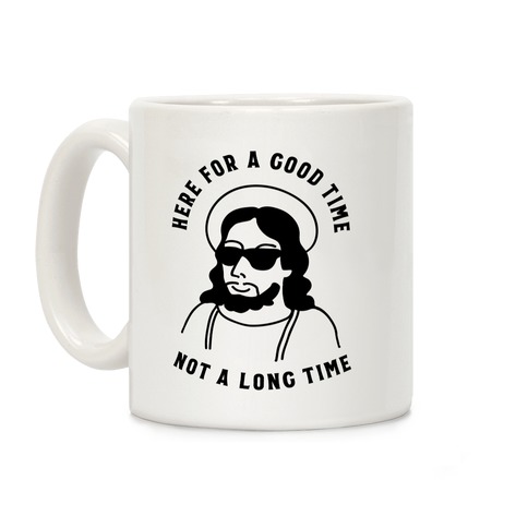 Here For a Good Time Jesus Coffee Mug