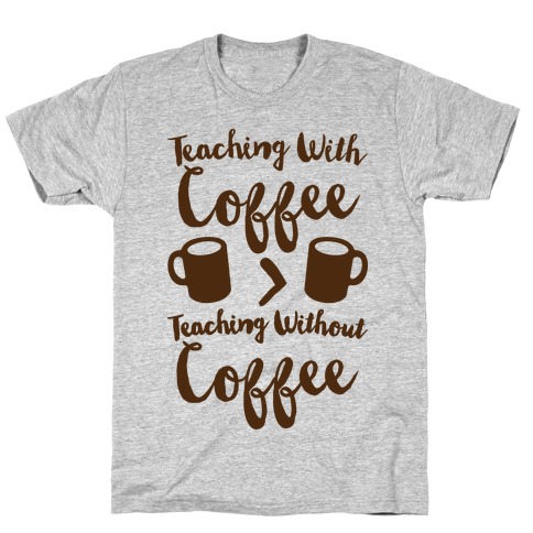 Teaching With Coffee > Teaching Without Coffee T-Shirt