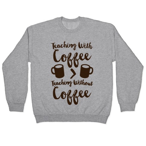 Teaching With Coffee > Teaching Without Coffee Pullover