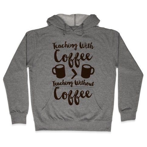 Teaching With Coffee > Teaching Without Coffee Hooded Sweatshirt