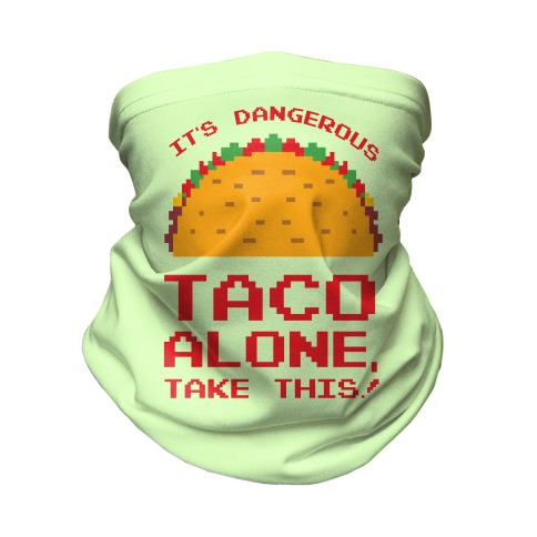 It's Dangerous Taco Alone, Take This!  Neck Gaiter