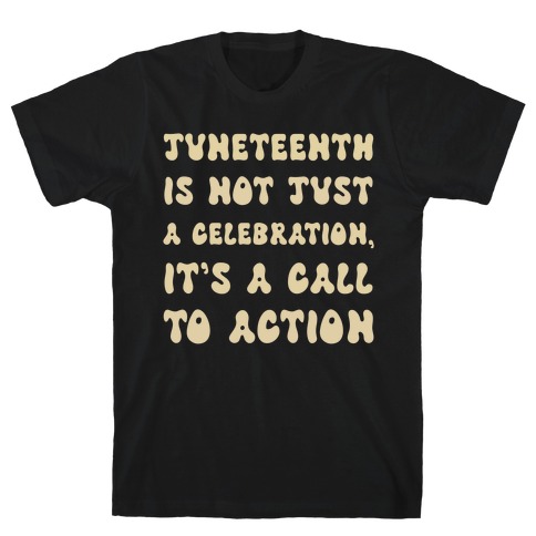 Juneteenth Is Not Just A Celebration, It's A Call To Action T-Shirt
