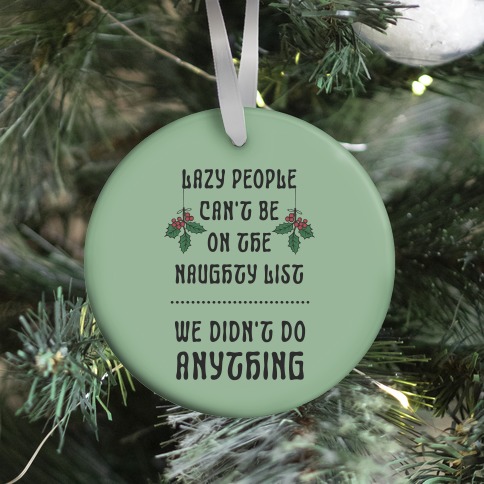 Lazy People Can't Be on the Naughty List We Didn't Do Anything Ornament