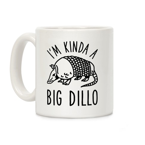 I'm Kinda a Big Dillo Coffee Mug