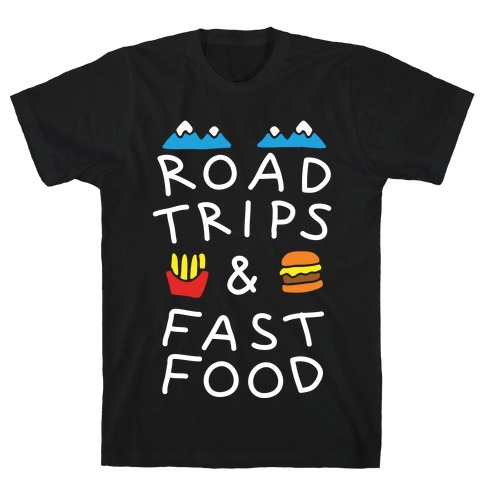 Road Trips And Fast Food T-Shirt
