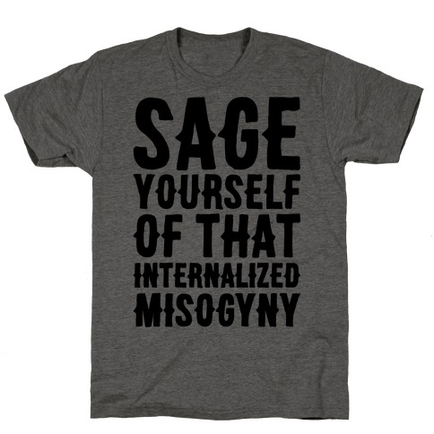 Sage Yourself Of That Internalized Misogyny T-Shirt
